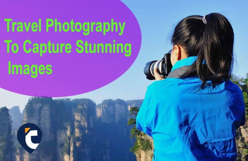 Travel Photography To Capture Stunning Images