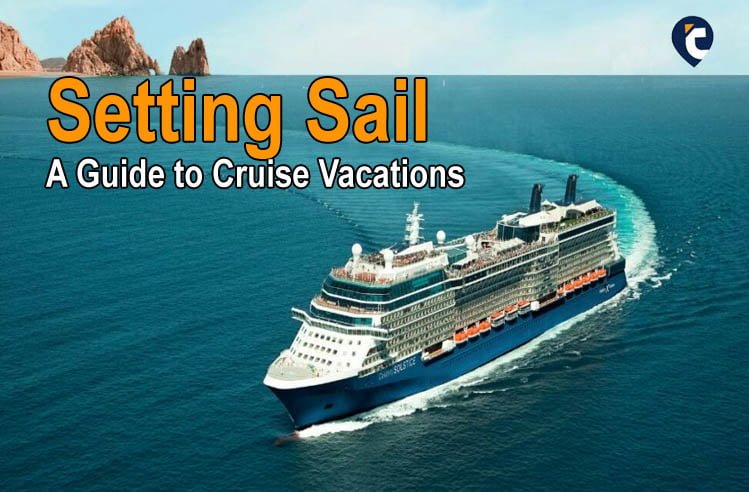 Setting Sail - A Guide to Cruise Vacations