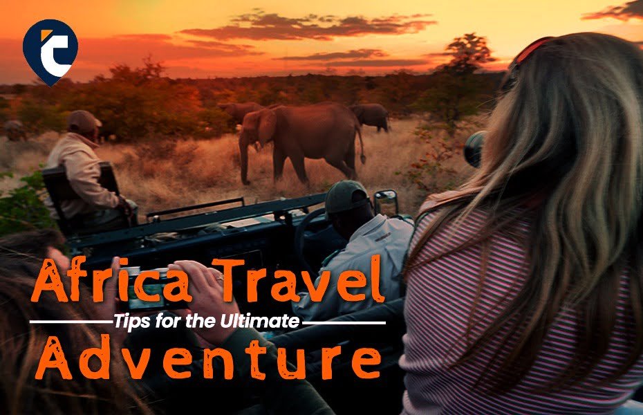 Africa Travel Tips for the Ultimate Adventure